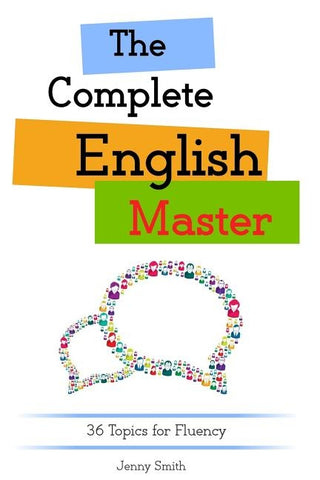 The Complete English Master: 36 Topics for Fluency by Smith, Jenny