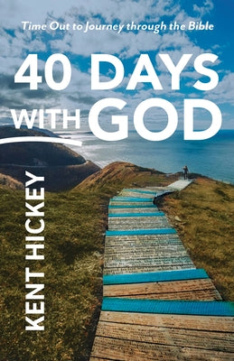 40 Days with God: Time Out to Journey Through the Bible by Hickey, Kent