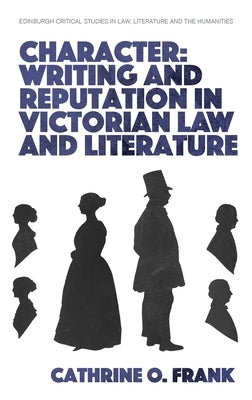 Character, Writing, and Reputation in Victorian Law and Literature by Frank, Cathrine O.