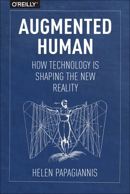 Augmented Human: How Technology Is Shaping the New Reality by Papagiannis, Helen