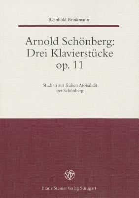 Arnold Schonberg: Drei Klavierstucke Op. 11: Studien Zur Fruhen Atonalitat Bei Schonberg by Brinkmann, Reinhold