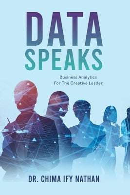 Data Speaks: Business Analytics For The Creative Leader by Ify Nathan, Chima