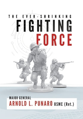 The Ever-Shrinking Fighting Force by Punaro, Arnold L.