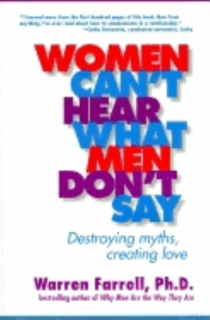 Women Can't Hear What Men Don't Say: Destroying Myths, Creating Love by Farrell, Warren