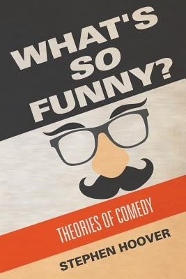 What's So Funny? Theories of Comedy by Hoover, Stephen
