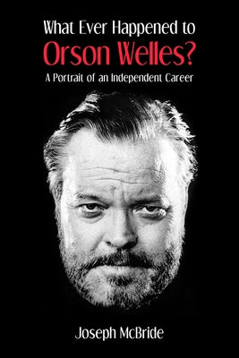 What Ever Happened to Orson Welles?: A Portrait of an Independent Career by McBride, Joseph