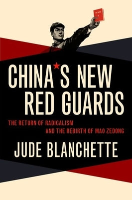 China's New Red Guards: The Return of Radicalism and the Rebirth of Mao Zedong by Blanchette, Jude