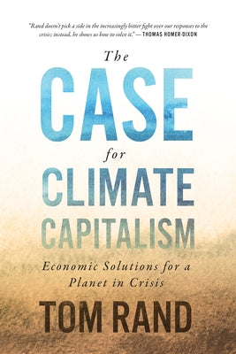 The Case for Climate Capitalism: Economic Solutions for a Planet in Crisis by Rand, Tom