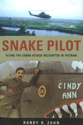 Snake Pilot: Flying the Cobra Attack Helicopter in Vietnam by Zahn, Randy