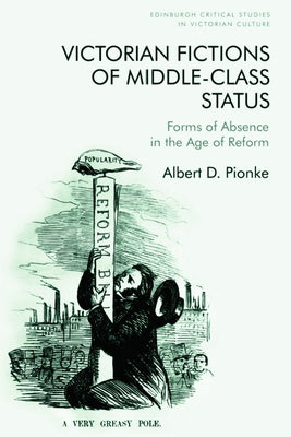 Victorian Fictions of Middle-Class Status: Forms of Absence in the Age of Reform by D. Pionke, Albert