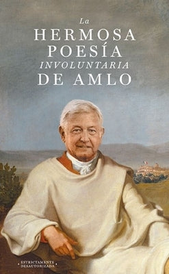 La Hermosa Poesía Involuntaria de Amlo by An&#243;nimo, An&#243;nimo