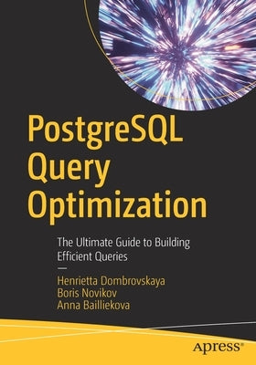 PostgreSQL Query Optimization: The Ultimate Guide to Building Efficient Queries by Dombrovskaya, Henrietta