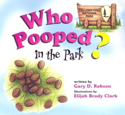 Who Pooped in the Park? Yellowstone National Park by Robson, Gary D.