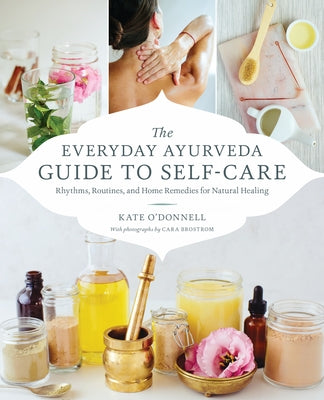 The Everyday Ayurveda Guide to Self-Care: Rhythms, Routines, and Home Remedies for Natural Healing by Brostrom, Cara