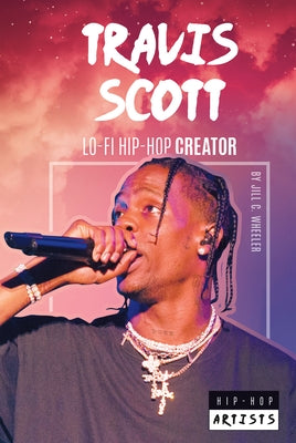 Travis Scott: Lo-Fi Hip-Hop Creator by Wheeler, Jill C.
