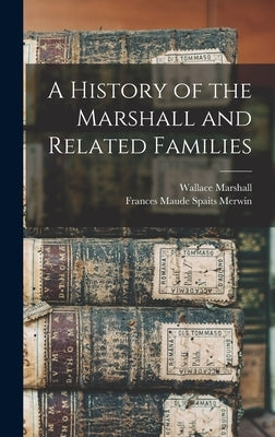 A History of the Marshall and Related Families by Marshall, Wallace 1860-
