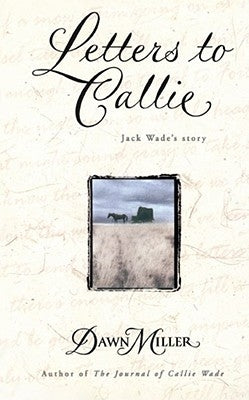 Letters to Callie: Jack Wade's Story by Miller, Dawn