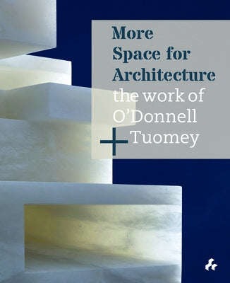 More Space for Architecture: The Work of O'Donnell + Tuomey by O'Donnell, Sheila