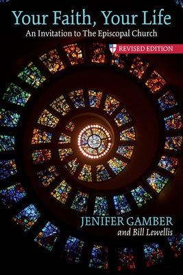 Your Faith, Your Life: An Invitation to the Episcopal Church, Revised Edition by Gamber, Jenifer