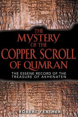 The Mystery of the Copper Scroll of Qumran: The Essene Record of the Treasure of Akhenaten by Feather, Robert