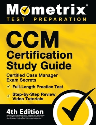 CCM Certification Study Guide - Certified Case Manager Exam Secrets, Full-Length Practice Test, Step-by-Step Review Video Tutorials: [4th Edition] by Mometrix