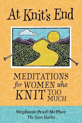 At Knit's End: Meditations for Women Who Knit Too Much by Pearl-McPhee, Stephanie