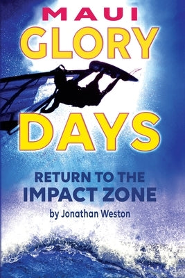 Maui Glory Days: Return to the Impact Zone by Weston, Jonathan