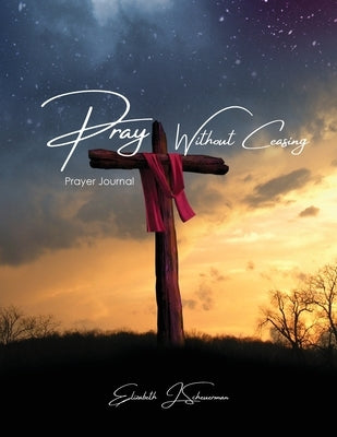 Pray Without Ceasing: Prayer Journal by Scheuerman, Elizabeth J.