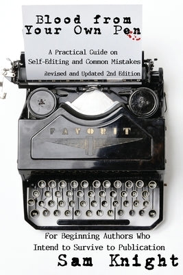 Blood From Your Own Pen: A Practical Guide on Self-Editing and Common Mistakes For Beginning Authors Who Intend to Survive to Publication by Knight, Sam