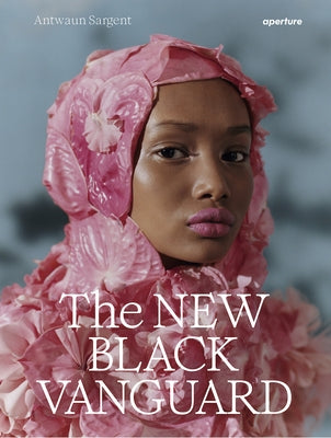 The New Black Vanguard: Photography Between Art and Fashion (Signed Edition) by Sargent, Antwaun