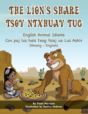 The Lion's Share - English Animal Idioms (Hmong-English): Tsov Ntxhuav Tug by Harrison, Troon