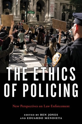 The Ethics of Policing: New Perspectives on Law Enforcement by Jones, Ben