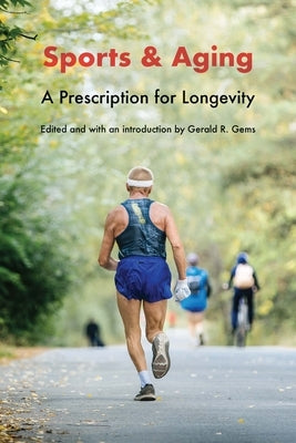 Sports and Aging: A Prescription for Longevity by Gems, Gerald R.