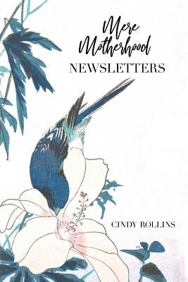 Mere Motherhood Newsletters by Rollins, Cindy