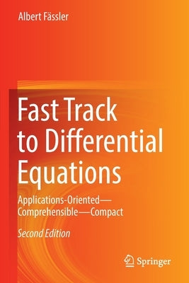 Fast Track to Differential Equations: Applications-Oriented--Comprehensible--Compact by F&#228;ssler, Albert