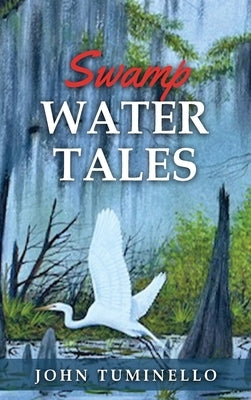 Swamp Water Tales by Tuminello, John