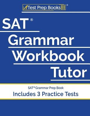 SAT Grammar Workbook Tutor: SAT Grammar Prep Book (Includes 3 Practice Tests) by Test Prep Books