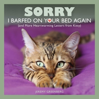 Sorry I Barfed on Your Bed Again: (And More Heartwarming Letters from Kitty) by Greenberg, Jeremy