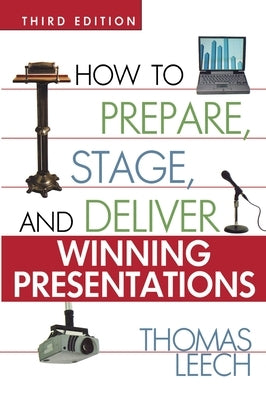 How to Prepare, Stage, and Deliver Winning Presentations by Leech, Thomas