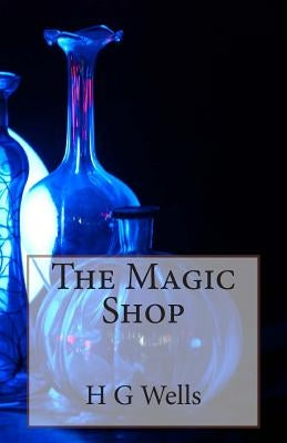 The Magic Shop by Wells, H. G.