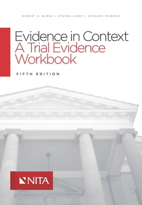 Evidence in Context: A Trial Evidence Workbook by Burns, Robert P.