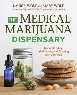 The Medical Marijuana Dispensary: Understanding, Medicating, and Cooking with Cannabis by Wolf, Laurie