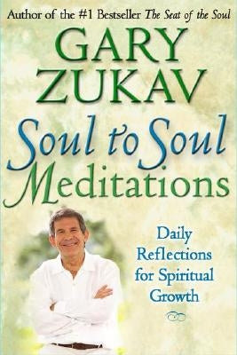 Soul to Soul Meditations: Daily Reflections for Spiritual Growth by Zukav, Gary