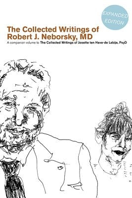 The Collected Writings of Robert J. Neborsky, MD, Expanded Edition: A Companion Volume to the Collected Writings of Josette Ten Have-de Labije, PsyD by Neborsky, Robert J.