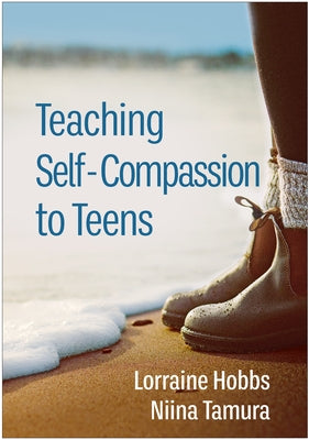 Teaching Self-Compassion to Teens by Hobbs, Lorraine