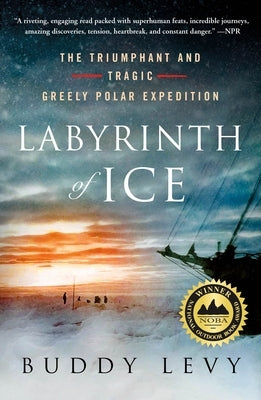 Labyrinth of Ice: The Triumphant and Tragic Greely Polar Expedition by Levy, Buddy