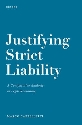 Justifying Strict Liability: A Comparative Analysis in Legal Reasoning by Cappelletti, Marco