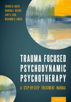 Trauma Focused Psychodynamic Psychotherapy: A Step-By-Step Treatment Manual by Busch, Fredric