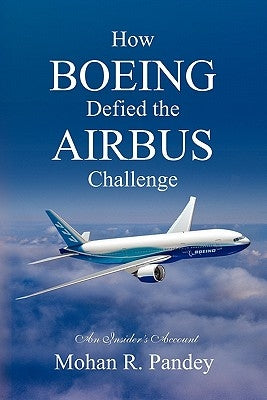 How Boeing Defied the Airbus Challenge: An Insider's Account by Pandey, Mohan R.