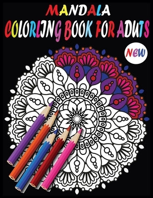 New Mandala Adult Coloring Books: New and Unique Mandala Coloring Books with 100 Pages by Choice, Kids